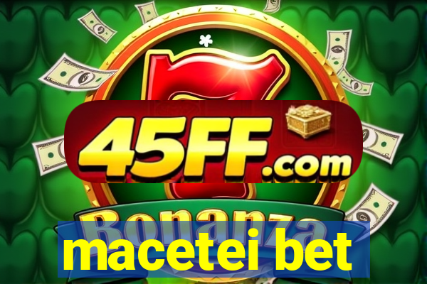 macetei bet